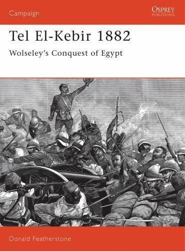 Tel El-Kebir 1882 : Wolseley’s Conquest of Egypt by Donald Featherstone …