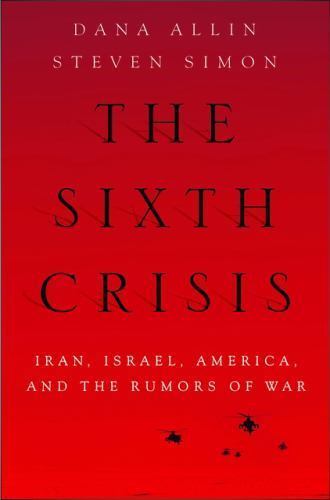 The Sixth Crisis: Iran, Israel, America, and the Rumors of War (International I