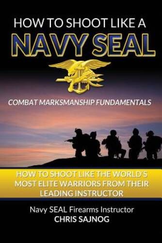 How to Shoot Like a Navy SEAL: Combat Marksmanship Fundamentals – VERY GOOD