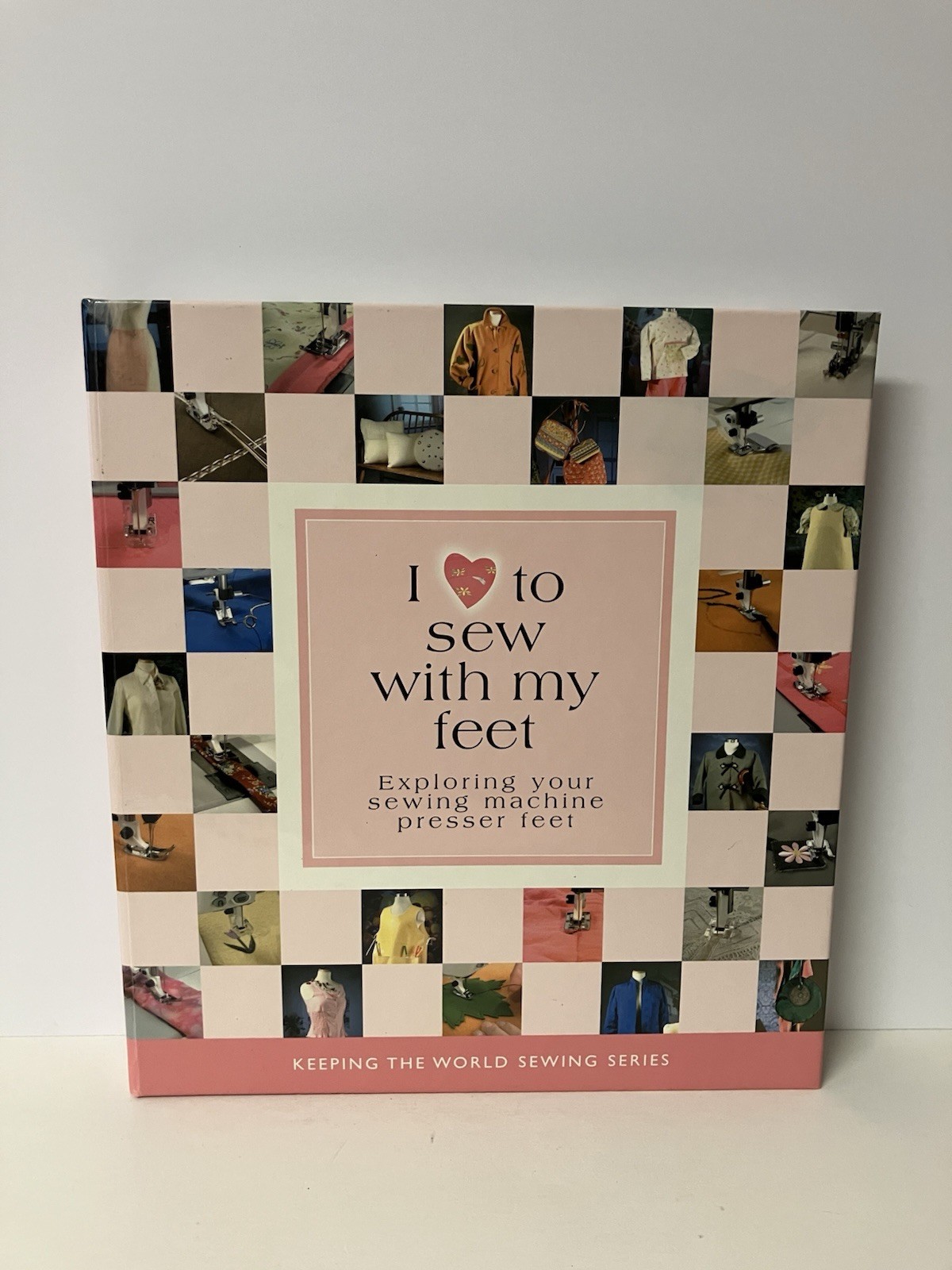 I Love to Sew with My Feet Sewing Machine Presser Feet 2005 Spiral Hardcover EUC