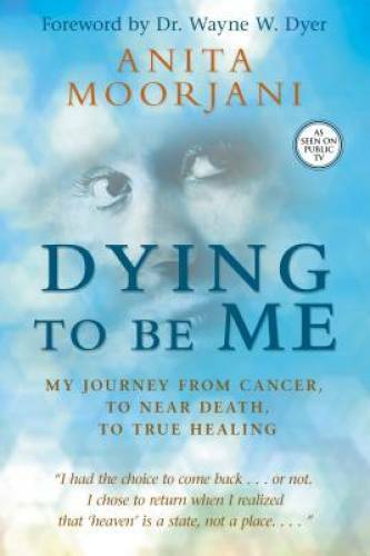 Dying To Be Me: My Journey from Cancer, to Near Death, to True Healing – GOOD