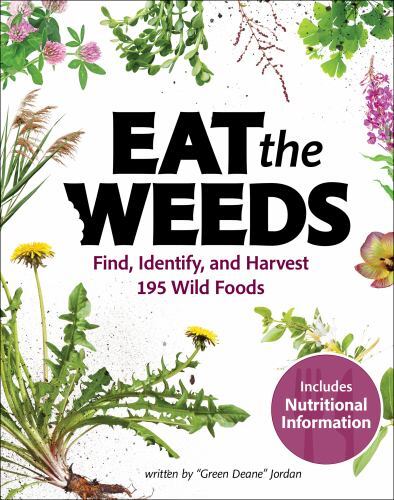 Eat the Weeds : A Forager’s Guide to Identifying and Harvesting 274 Wild Food…