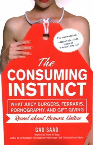 The Consuming Instinct: What Juicy Burgers, Ferraris, Pornography, and Gift: New