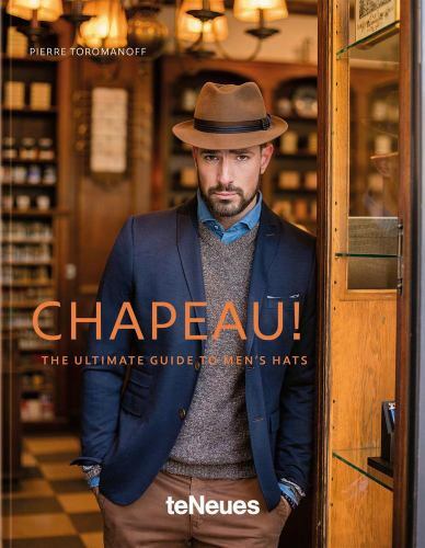 Chapeau!: The Ultimate Guide to Men’s Hats by Pierre Toromanoff (hardcover)