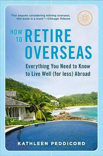 How to Retire Overseas: Everything You Need to Know to Live Well (for Les – GOOD