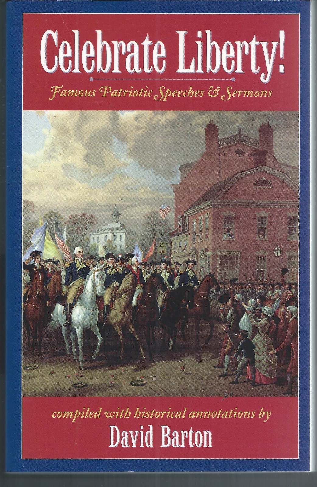 Celebrate Liberty! David Barton–Patriotic Speeches & Sermons–American History
