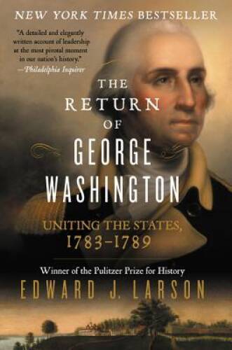 The Return of George Washington: Uniting the States, 1783-1789 – GOOD
