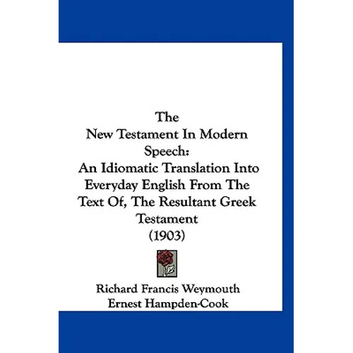 The New Testament In Modern Speech: An Idiomatic Translation Into Everyday