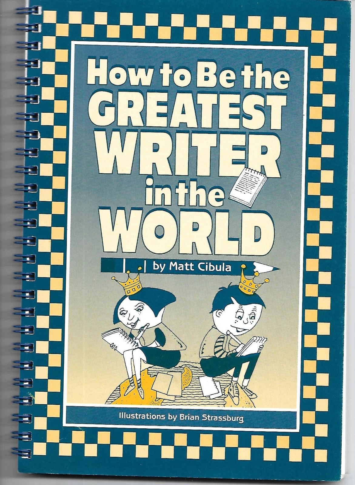 How To Be The Greatest Writer in the World by Matt Cibula, 92 pages, Spiral Boun