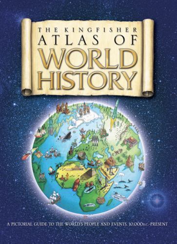 The Kingfisher Atlas of World History: A pictoral guide to the world’s people…