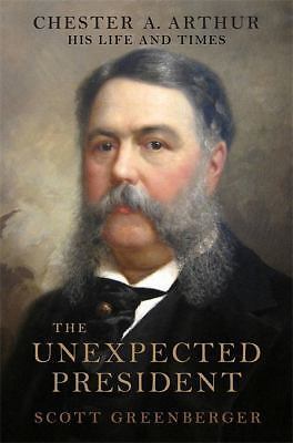The Unexpected President: The Life and Times of Chester A. Arthur, Greenberger,