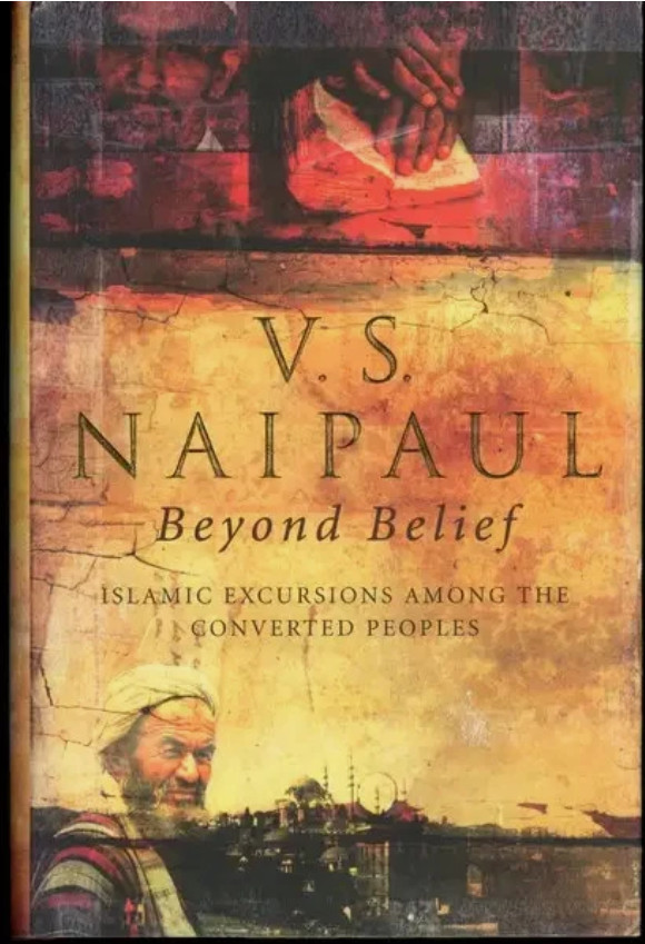 Beyond Belief : Islamic Excursions among the Converted Peoples by V. S. Naipaul