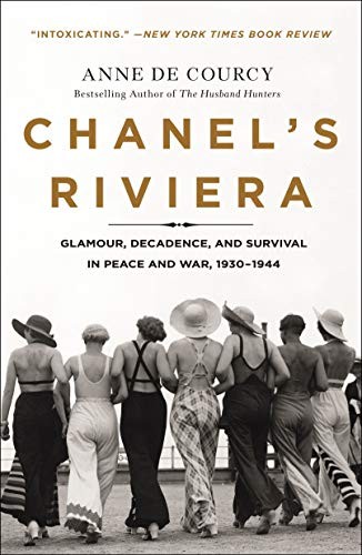 Chanel’s Riviera: Glamour, Decadence, and Survival in Peace and War, 1930-1944