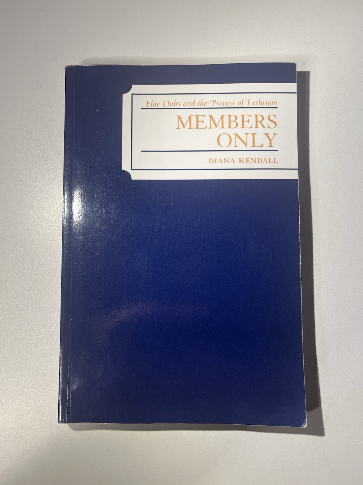 Members Only: Elite Clubs and the Process of Exclusion by Diana Kendall