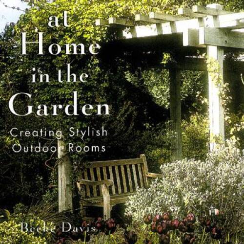 At Home In The Garden: Creating Stylish Outdoor Rooms – Hardcover – GOOD