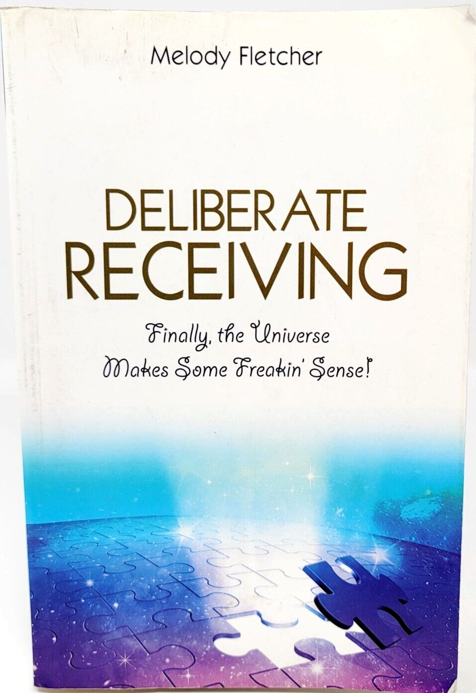 Deliberate Receiving: Finally, Universe Makes Some Freakin’ Sense! by Melody