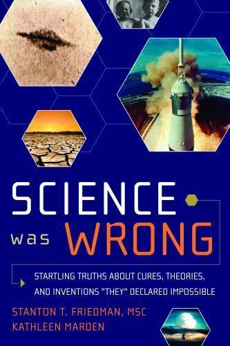 Science Was Wrong : Startling Truths About Cures, Theories, and Inventions “T…