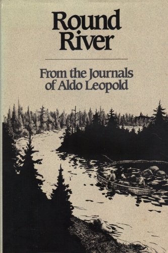 ROUND RIVER: FROM THE JOURNALS OF ALDO LEOPOLD By Luna B. Leopold – Hardcover