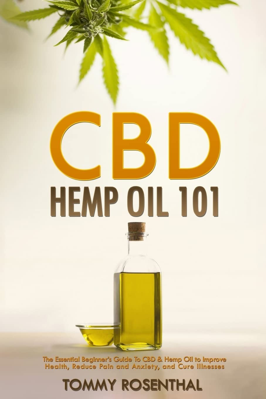 CBD Hemp Oil 101: The Essential Beginner?s Guide To CBD and Hemp Oil to Impr…