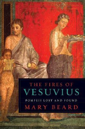 The Fires of Vesuvius: Pompeii Lost and Found, Beard, Mary, 9780674029767