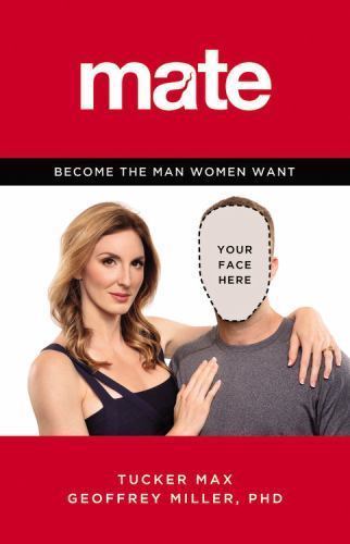 Mate: Become the Man Women Want by Tucker Max; Geoffrey Miller