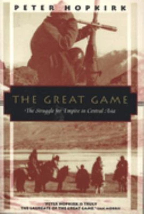 The Great Game : The Struggle for Empire in Central Asia Peter Ho