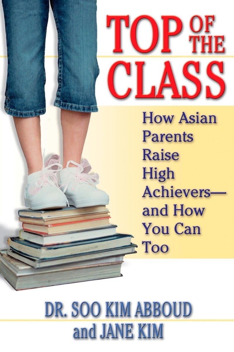 Top of the Class: How Asian Parents Raise High Achievers–and How You Can To…