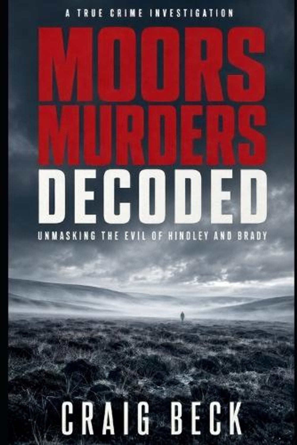 Moors Murders Decoded: Unmasking the Evil of Hindley and Brady by Craig Beck Pap
