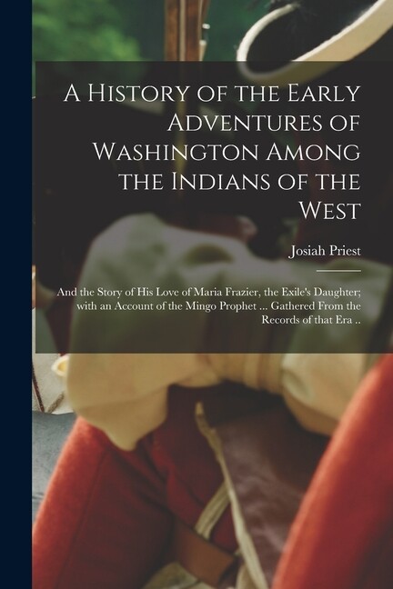 A History Of The Early Adventures Of Washington Among The Indians Of The We…