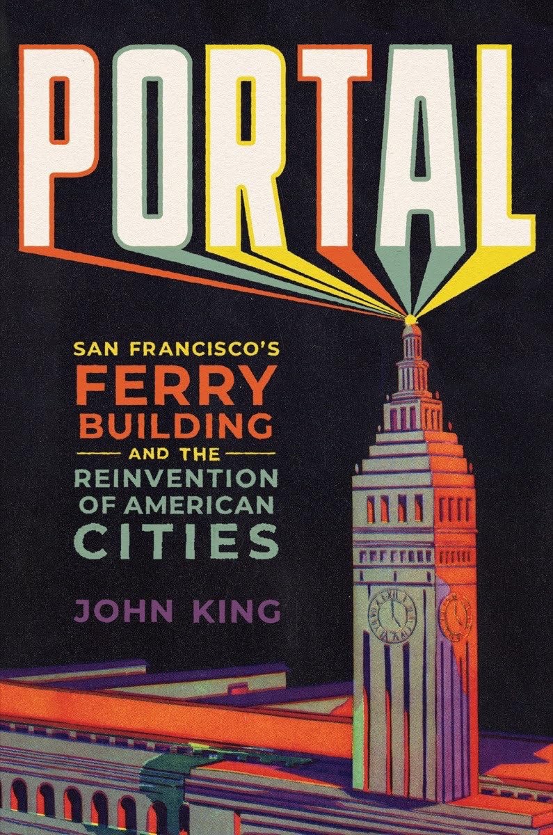 Portal: San Francisco’s Ferry Building and the Reinvention of American Cities, K