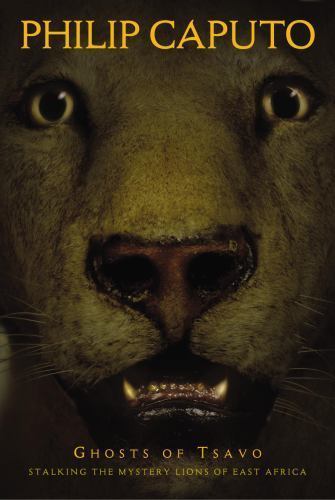 Ghosts of Tsavo: Stalking the Mystery Lions of East Africa by Caputo, Philip, h