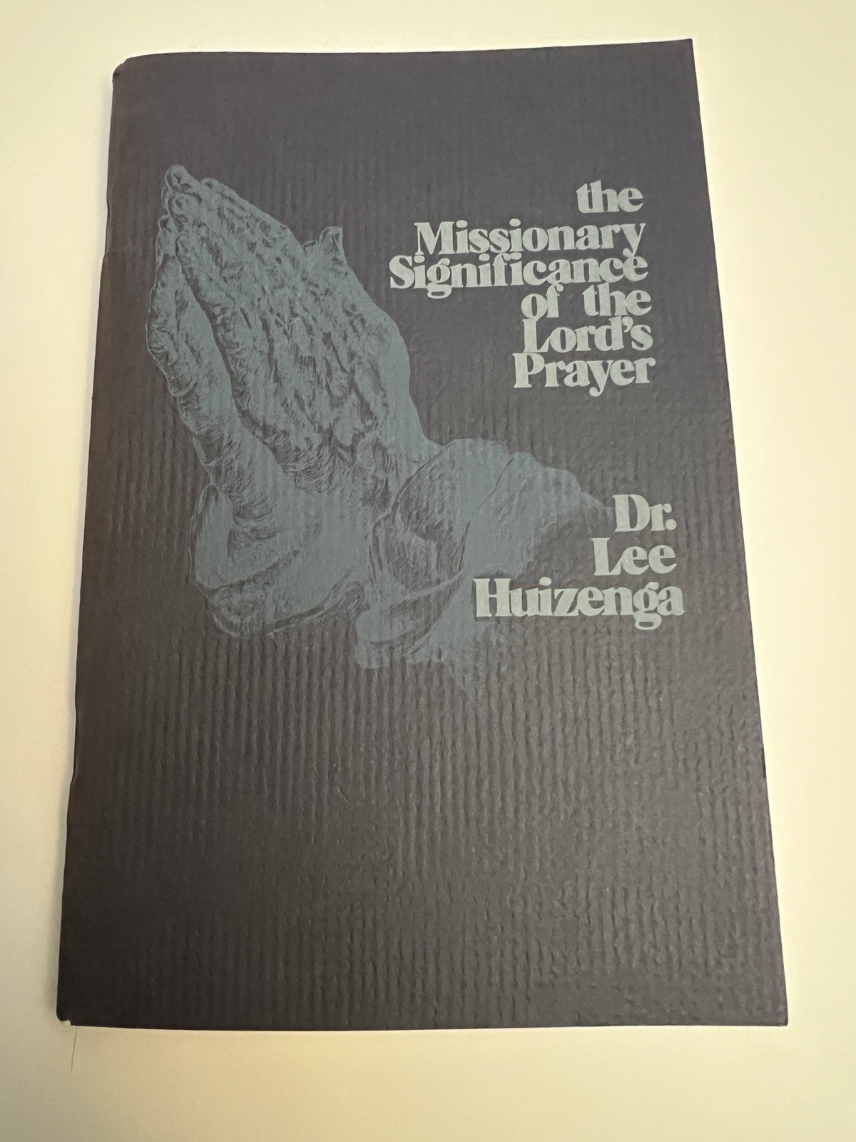 The Missionary Significance Of The Lords Prayer Dr Lee Huizenga Booklet 68 Pages