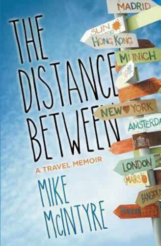 The Distance Between: A Travel Memoir by McIntyre, Mike
