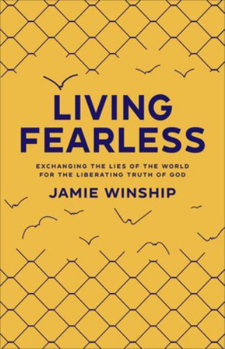 Living Fearless : Exchanging the Lies of the World for the Liberating Truth o…