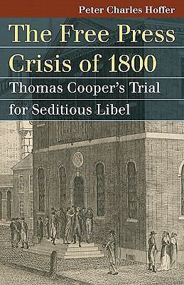 The Free Press Crisis of 1800: Thomas Cooper’s Trial for Seditious Libel (Landm