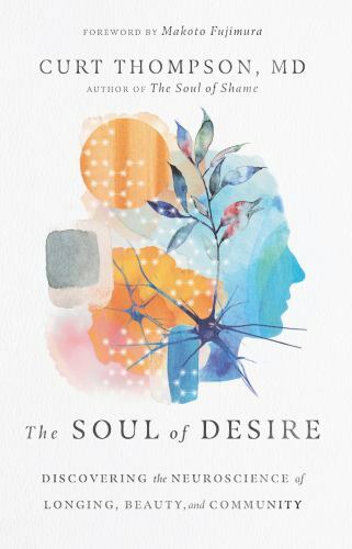 The Soul of Desire: Discovering the Neuroscience of Longing, Beauty, and Communi