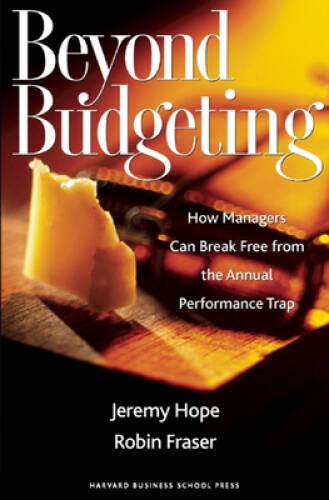 Beyond Budgeting: How Managers Can Break Free from the Annual Perf – VERY GOOD