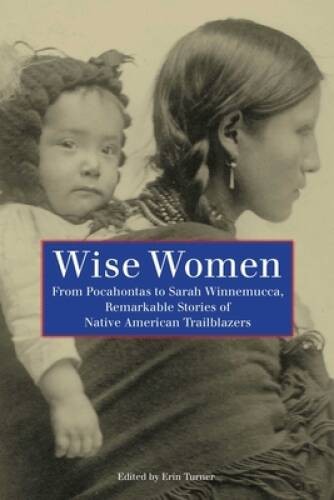 Wise Women: From Pocahontas To Sarah Winnemucca, Remarkable Stories – VERY GOOD