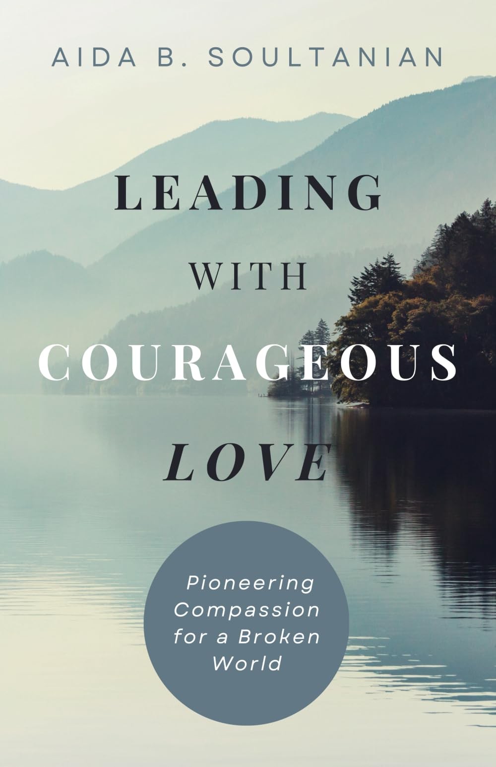 Leading with Courageous Love: Pioneering Compassion for a Broken World