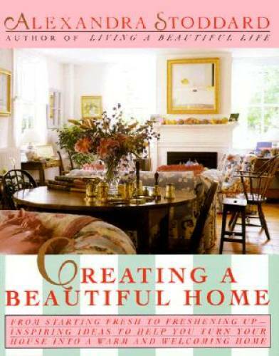 Creating a Beautiful Home – Hardcover By Alexandra Stoddard – GOOD