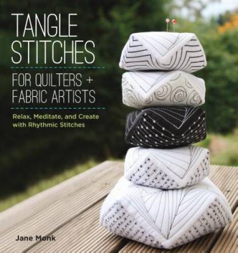 Tangle Stitches for Quilters and Fabric Artists: Relax, Meditate, and Cre – GOOD