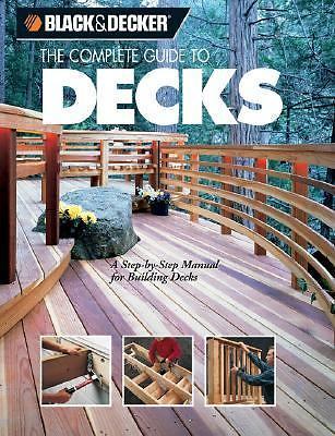 The Complete Guide to Decks : A Step-by-Step Manual for Building Decks (Black…