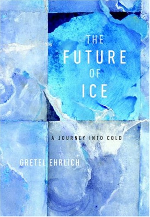 The Future of Ice : A Journey into Cold Hardcover Gretel Ehrlich