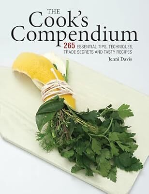 The Cooks Compendium: 265 Essential Tips, Techniques, Trade Secrets and Tasty Re