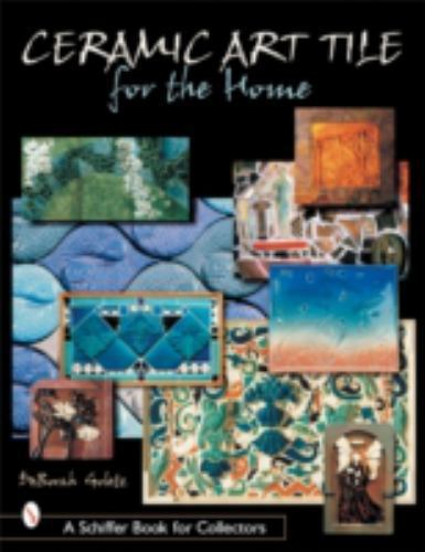 Ceramic Art Tile for the Home (A Schiffer Book for Collectors), Goletz, DeBorah,