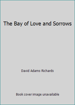The Bay of Love and Sorrows by David Adams Richards