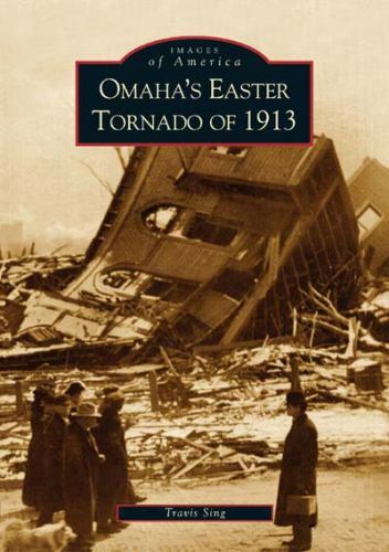 Omaha’s Easter Tornado of 1913, Nebraska, Images of America, Paperback