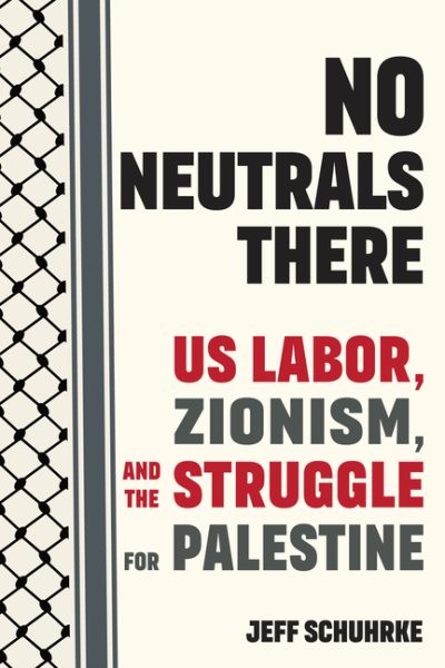 No Neutrals There : Us Labor, Zionism, and the Struggle for Palestine, Paperb…