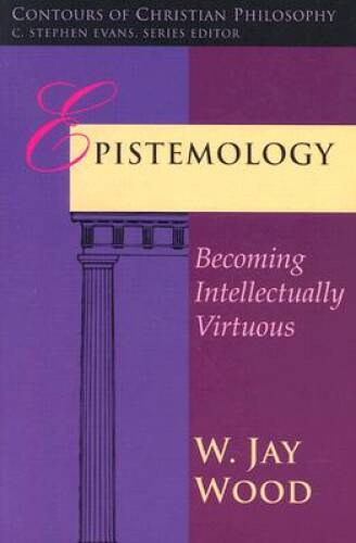 Epistemology: Becoming Intellectually Virtuous (Contours of Christia – VERY GOOD