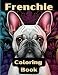 Frenchie Coloring Book: 55 unique pictures of Frenchies on trips to relax and be